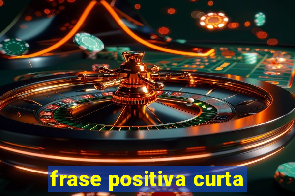 frase positiva curta